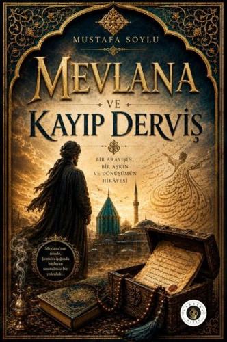 Mevlana ve Kayıp Derviş - Bir Arayışın Bir Aşkın ve Dönüşümün Hikayesi
