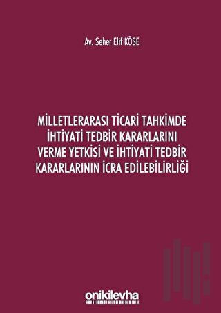Milletlerarası Ticari Tahkimde İhtiyati Tedbir Kararlarını Verme Yetkisi ve İhtiyati Tedbir Kararlarının İcra Edilebilirliği