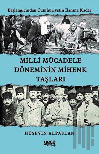 Milli Mücadele Döneminin Mihenk Taşları - Başlangıcından Cumhuriyetin İlanına Kadar