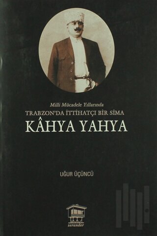 Milli Mücadele Yıllarında Trabzonda İttihatçı Bir Sima - Kahya Yahya