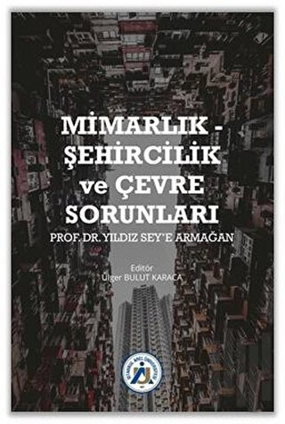 Mimarlık - Şehircilik ve Çevre Sorunları Prof. Dr. Yıldız Sey’e Armağan