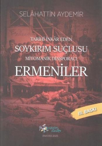 Mitomanik Diasporacı Ermeniler - Tarihi İnkar Eden Soykırım Suçlusu