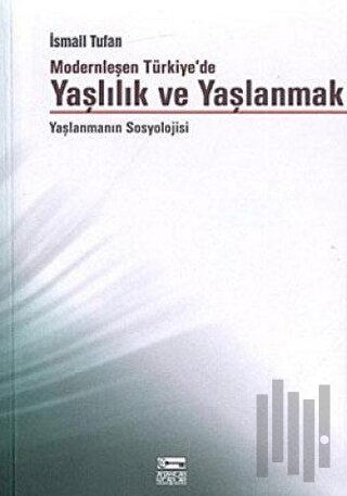 Modernleşen Türkiye’de Yaşlılık ve Yaşlanmak