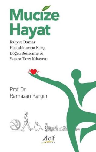 Mucize Hayat - Kalp ve Damar Hastalıklarına Karşı Doğru Beslenme ve Yaşam Tarzı Kılavuzu