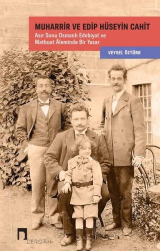 Muharrir ve Edip Hüseyin Cahit: Asır Sonu Osmanlı Edebiyat ve Matbuat Aleminde Bir Yazar