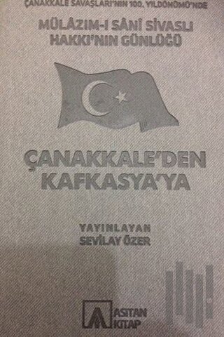 Mülazım-ı Sani Sivaslı Hakkı’nın Günlüğü - Çanakkale’den Kafkasya’ya