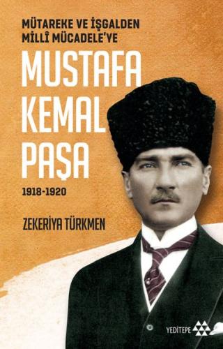 Mütareke ve İşgalden Milli Mücadele’ye Mustafa Kemal Paşa 1918-1920 | 