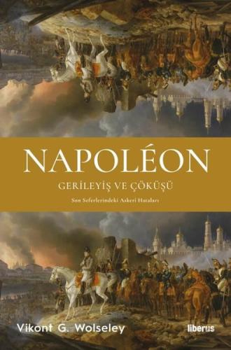 Napoleon: Gerileyiş ve Çöküşü - Son Seferlerindeki Askeri Hataları