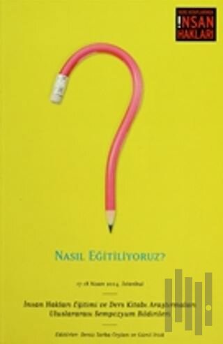 Nasıl Eğitiliyoruz?17 -18 Nisan 2004 İstanbulİnsan Hakları Eğitimi ve Ders Kitabı Araştırmaları