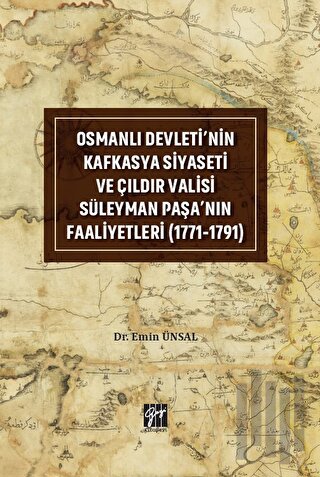 Osmanlı Devleti'nin Kafkasya Siyaseti ve Çıldır Valisi Süleyman Paşa'nın Faaliyetleri (1771-1791)