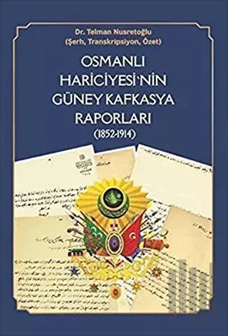 Osmanlı Hariciyesi'nin Güney Kafkasya Raporları (1852-1914)