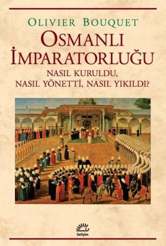 Osmanlı İmparatorluğu - Nasıl Kuruldu Nasıl Yönetti Nasıl Yıkıldı?