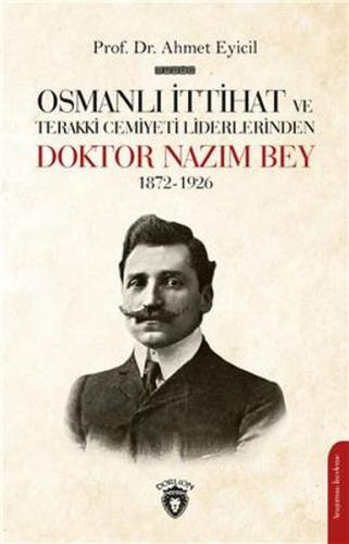 Osmanlı İttihat ve Terakki Cemiyeti Liderlerinden Doktor Nazım Bey 1872 - 1926