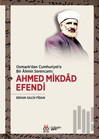 Osmanlı'dan Cumhuriyet'e Bir Alimin Serencamı: Ahmed Mikdad Efendi