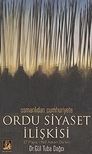 Osmanlıdan Cumhuriyete Ordu Siyaset İlişkisi 27 Mayıs 1960 Askeri Darbesi
