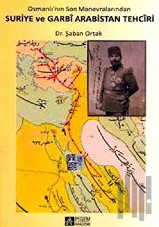 Osmanlı'nın Son Manevralarından Suriye ve Garbi Arabistan Tehciri