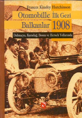 Otomobille İlk Gezi Balkanlar 1908 (Ciltli)