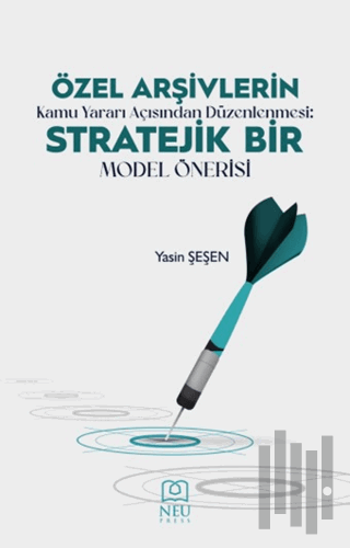 Özel Arşivlerin Kamu Yararı Açısından Düzenlenmesi Stratejik Bir Model Önerisi