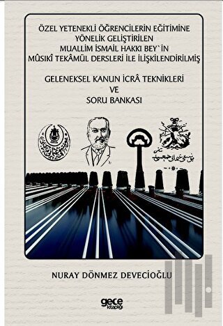 Özel Yetenekli Öğrencilerin Eğitimine Yönelik Geliştirilen Muallim İsmail Hakkı Bey`in Musıki Tekamül Dersleri ile İlişkilendirilmiş Geleneksel Kanun İcra Teknikleri ve Soru Bankası