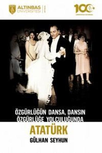 Özgürlüğün Dansa Dansın Özgürlüğe Yolculuğunda Atatürk | Kitap Ambarı