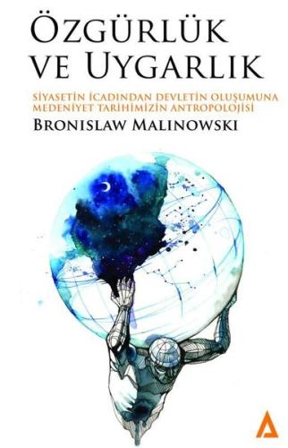 Özgürlük ve Uygarlık - Siyasetin İcadından Devletin Oluşumuna Medeniyet Tarihimizin Antropolojisi