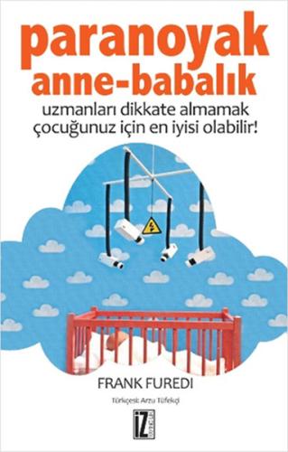 Paranoyak Anne-Babalık  Uzmanları Dikkate Almamak Çocuğunuz İçin En İyisi Olabilir!