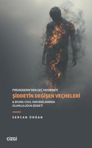 Premodern'den Geç Modern'e Şiddetin Değişen Veçheleri & Byung - Chul Han Bağlamında Olumluluğun Şiddeti