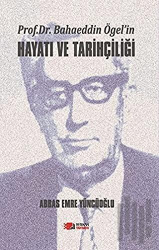Prof. Dr. Bahaeddin Ögel’in Hayatı ve Tarihçiliği