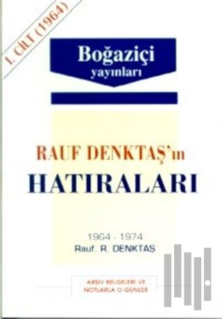 Rauf Denktaş’ın Hatıraları Cilt: 1 1964-1974 Arşiv Belgeleri ve Notlarla O Günler