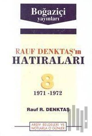 Rauf Denktaş’ın Hatıraları Cilt: 8 1971-1972 Arşiv Belgeleri ve Notlarla O Günler