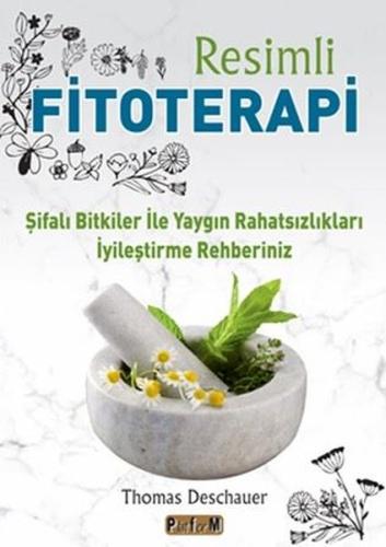 Resimli Fitoterapi - Şifalı Bitkiler İle Yaygın Rahatsızlıkları İyileştirme Rehberiniz