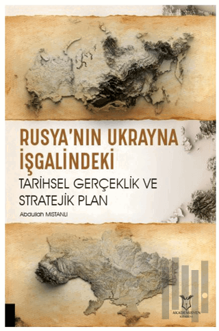Rusya’nın Ukrayna İşgalindeki Tarihsel Gerçeklik ve Stratejik Plan