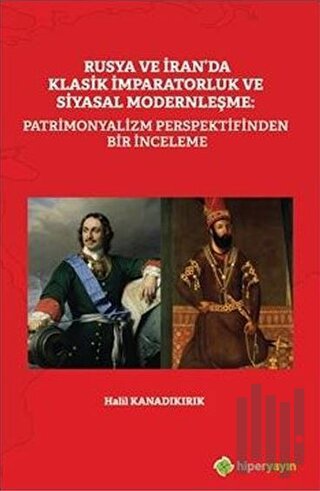 Rusya ve İran'da Klasik İmparatorluk ve Siyasal Modernleşme: Patrimonyalizm Perspektifinden Bir İnce