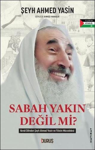 Sabah Yakın Değil mi? Kendi Dilinden Şeyh Ahmed Yasin ve Filistin Mücadelesi - Filistin Kitaplığı
