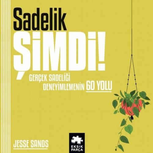 Sadelik Şimdi! Gerçek Sadeliği Deneyimlemenin 60 Yolu (Ciltli)