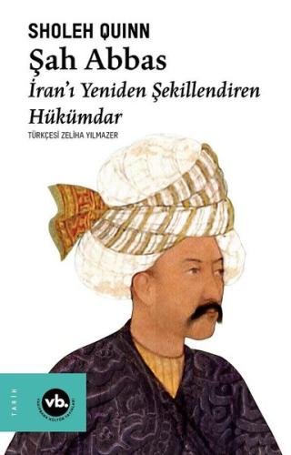 Şah Abbas: İranı Yeniden Şekillendiren Hükümdar