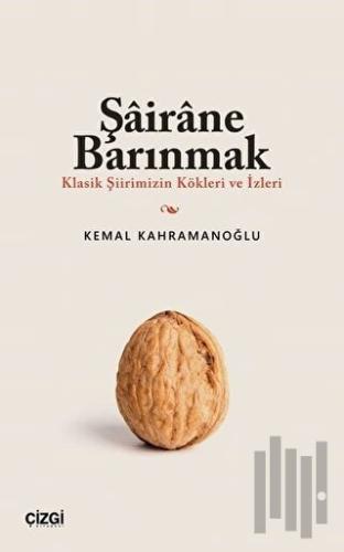 Şairane Barınmak (Klasik Şiirimizin Kökleri ve İzleri) | Kitap Ambarı