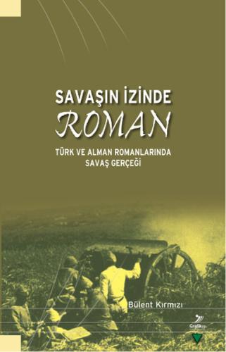 Savaşın İzinde Roman  Türk ve Alman Romanlarında Savaş Gerçeği
