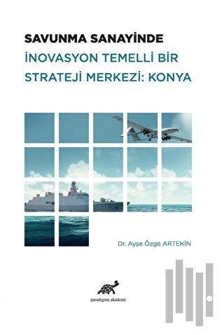 Savunma Sanayinde İnovasyon Temelli Bir Strateji Merkezi: Konya