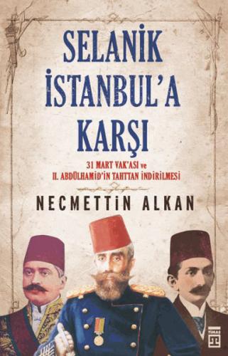 Selanik İstanbula Karşı- 31 Mart Vakası ve II.Abdühamit'in Tahttan İndirilmesi
