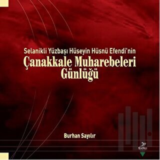 Selanik'li Yüzbaşı Hüseyin Hüsnü Efendi'nin Çanakkale Muharebeleri Günlüğü