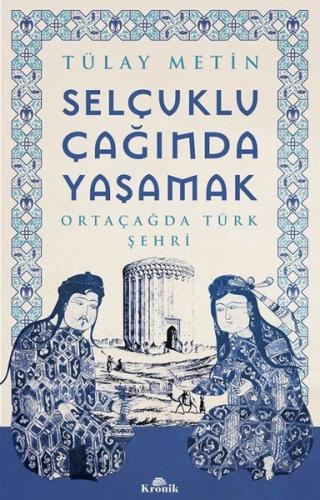 Selçuklu Çağında Yaşamak - Ortaçağda Türk Şehri