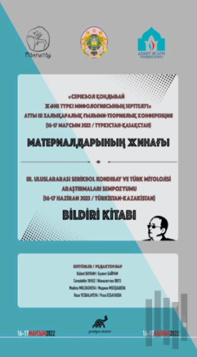 серікбол қондыбай және түркі мифологиясының зерттелуі» атты Iıı халықаралық ғылыми-теориялық конференция материалдарының жинағы - 3. Uluslararası Serikbol Kondibay ve Türk Mitolojisi Araştırmaları Sempozyumu Bildiri Kitabı