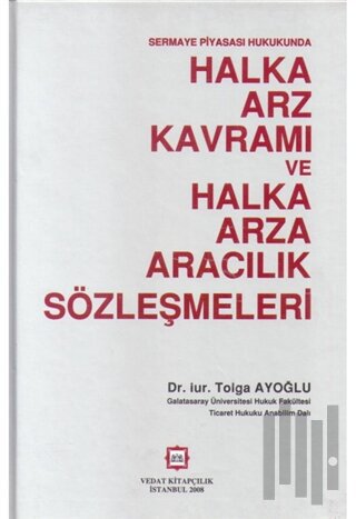 Sermaya Piyasası Hukukunda Halka Arz Kavramı ve Halka Arza Aracılık Sözleşmeleri (Ciltli)