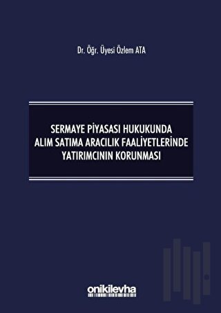 Sermaye Piyasası Hukukunda Alım Satıma Aracılık Faaliyetlerinde Yatırımcının Korunması (Ciltli)