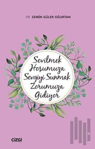 Sevilmek Hoşumuza Sevgiyi Sunmak Zorumuza Gidiyor