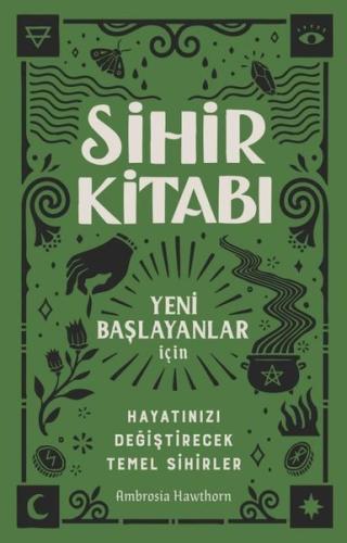 Sihir Kitabı: Yeni Başlayanlar İçin - Hayatınızı Değiştirecek Temel Sihirler
