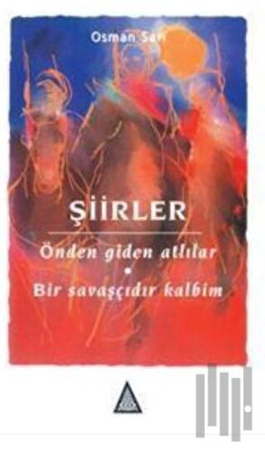 Şiirler: Önden Giden Atlılar - Bir Savaşçıdır Kalbim