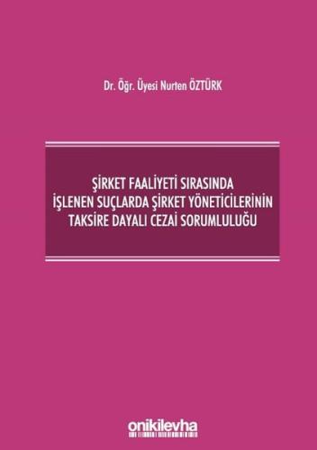 Şirket Faaliyeti Sırasında İşlenen Suçlarda Şirket Yöneticilerinin Taksire Dayalı Cezai Sorumluluğu (Ciltli)