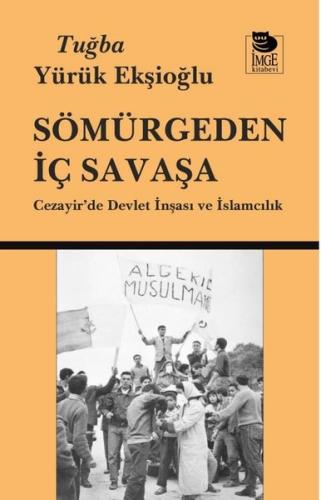 Sömürgeden İç Savaşa - Cezayir'de Devlet İnşası ve İslamcılık